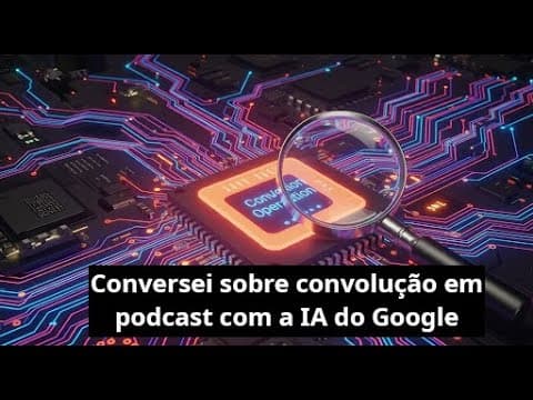Capa do vídeo Conversei sobre convolução em podcast com a IA do Google
